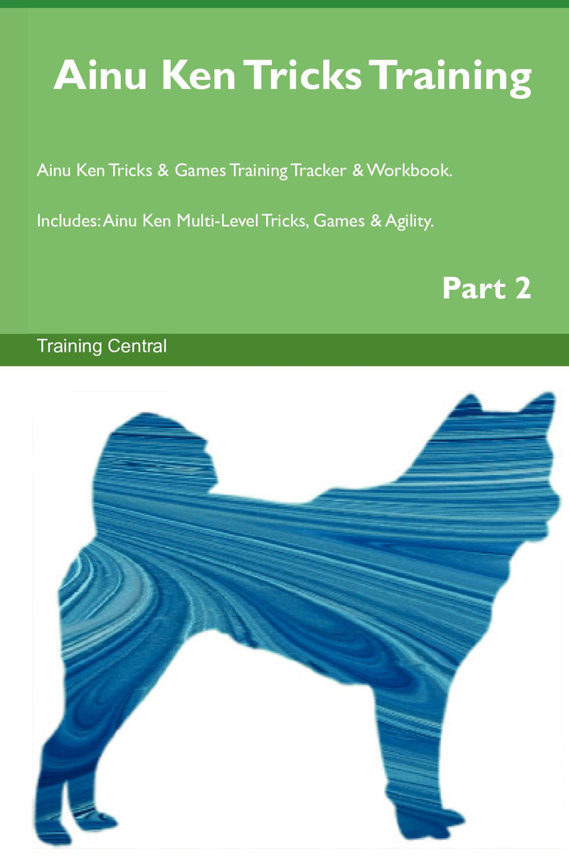 Ainu Ken Tricks Training Ainu Ken Tricks & Games Training Tracker & Workbook.  Includes: Ainu Ken Multi-Level Tricks, Games & Agility. Part 2