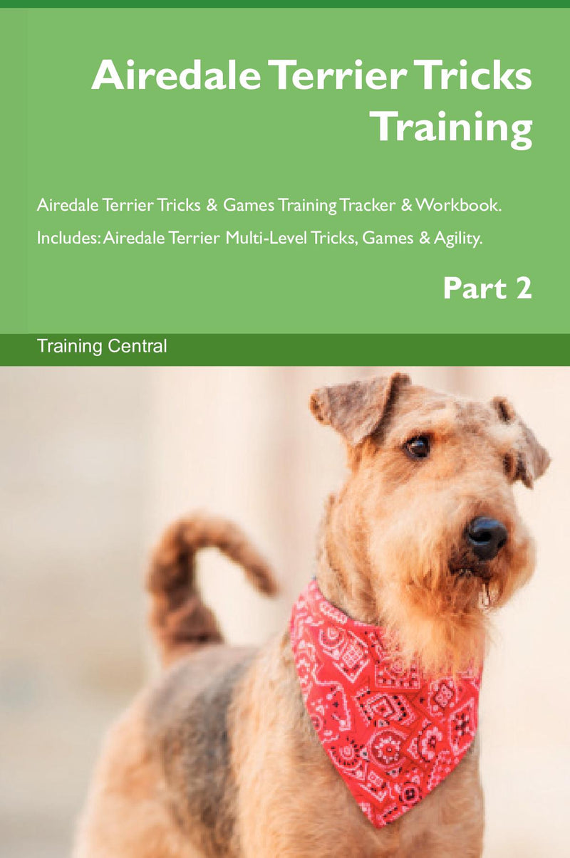 Airedale Terrier Tricks Training Airedale Terrier Tricks & Games Training Tracker & Workbook.  Includes: Airedale Terrier Multi-Level Tricks, Games & Agility. Part 2