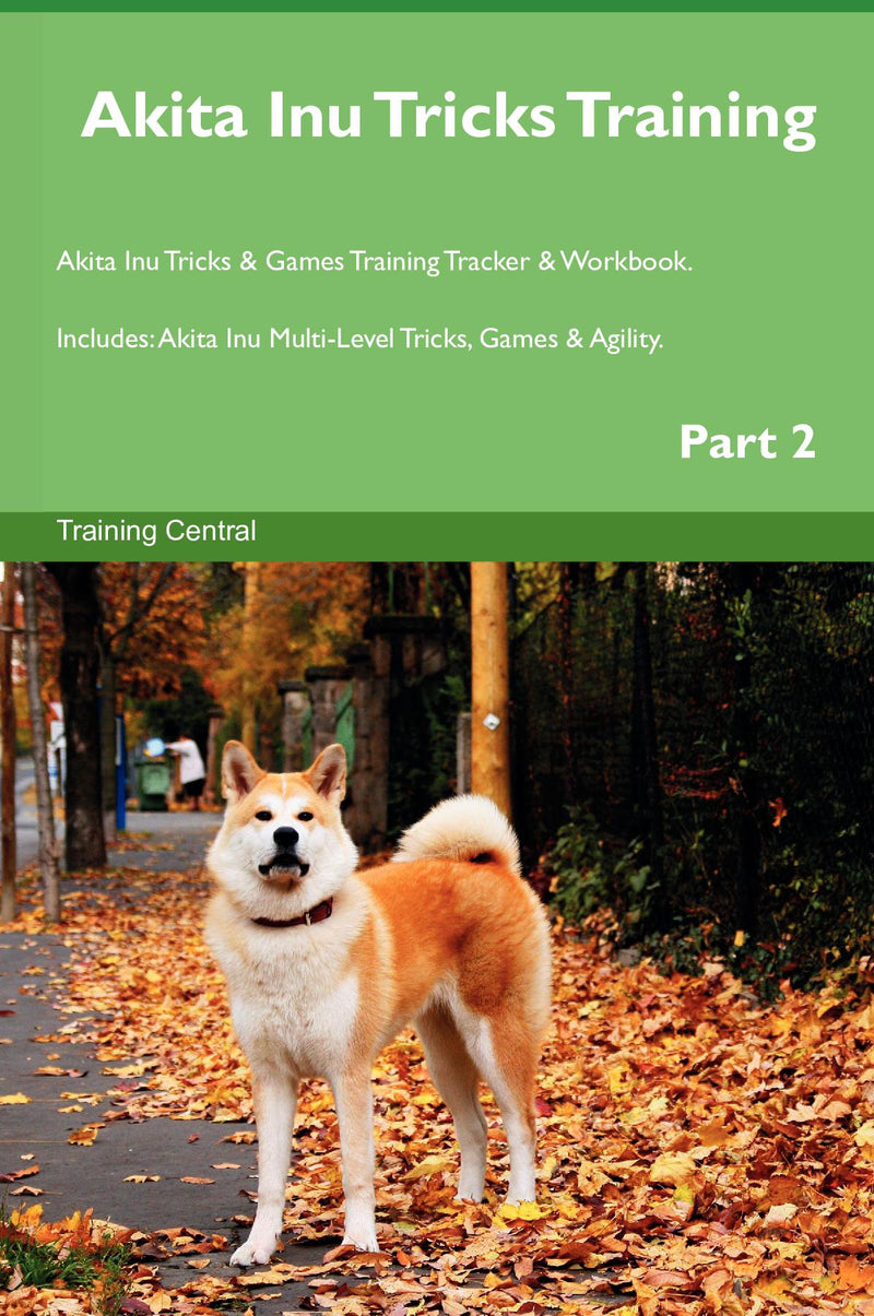 Akita Inu Tricks Training Akita Inu Tricks & Games Training Tracker & Workbook.  Includes: Akita Inu Multi-Level Tricks, Games & Agility. Part 2