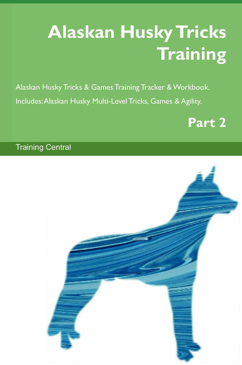 Alaskan Husky Tricks Training Alaskan Husky Tricks & Games Training Tracker & Workbook.  Includes: Alaskan Husky Multi-Level Tricks, Games & Agility. Part 2