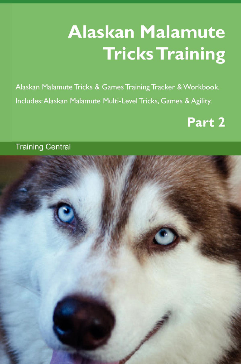 Alaskan Malamute Tricks Training Alaskan Malamute Tricks & Games Training Tracker & Workbook.  Includes: Alaskan Malamute Multi-Level Tricks, Games & Agility. Part 2