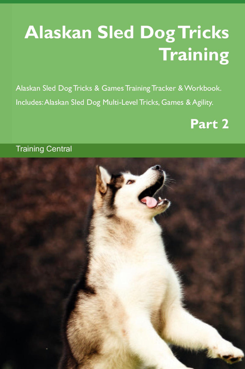 Alaskan Sled Dog Tricks Training Alaskan Sled Dog Tricks & Games Training Tracker & Workbook.  Includes: Alaskan Sled Dog Multi-Level Tricks, Games & Agility. Part 2