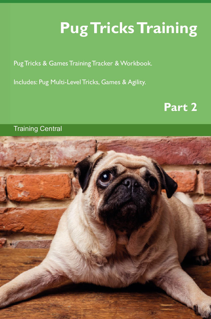 Pug Tricks Training Pug Tricks & Games Training Tracker & Workbook.  Includes: Pug Multi-Level Tricks, Games & Agility. Part 2