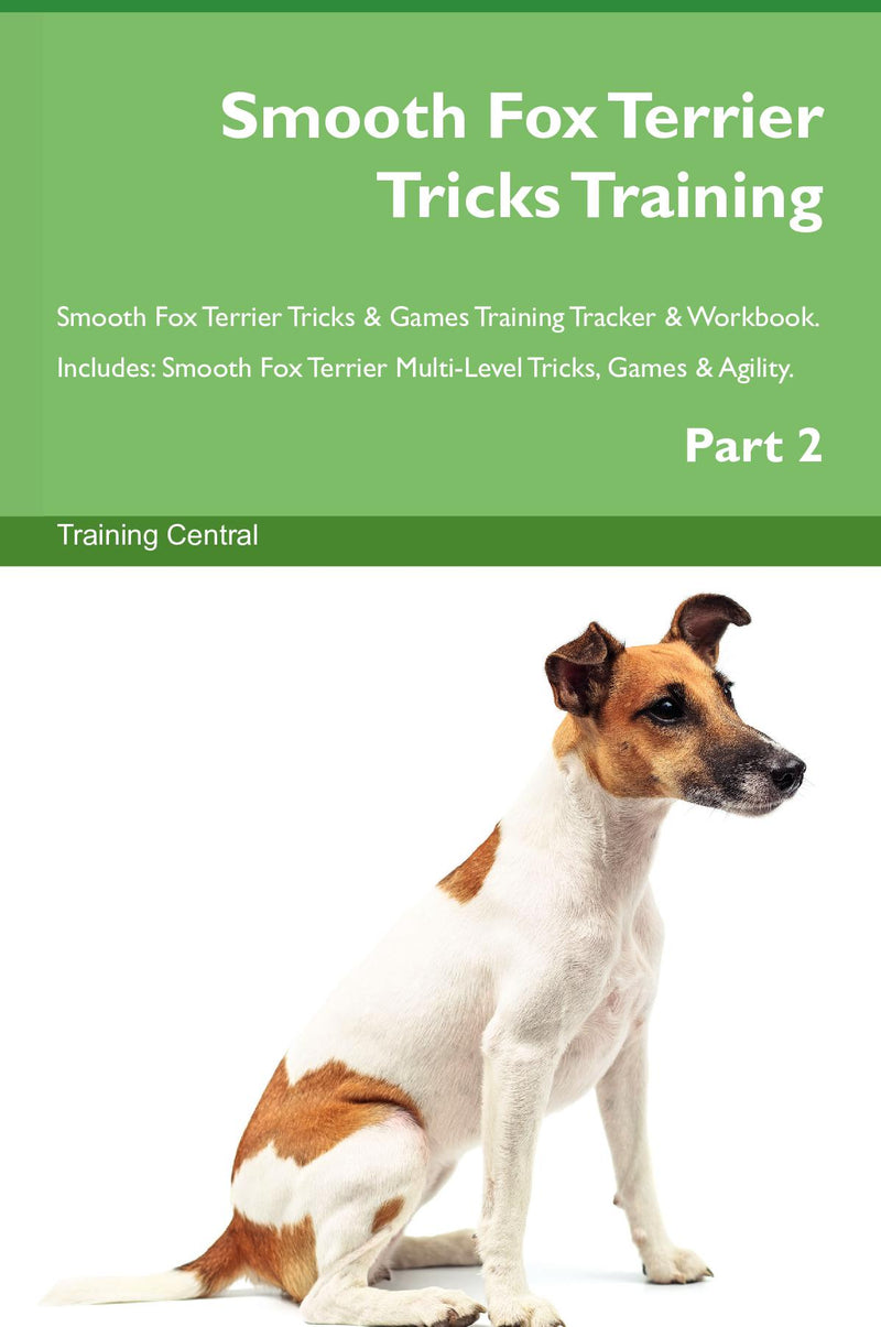 Smooth Fox Terrier Tricks Training Smooth Fox Terrier Tricks & Games Training Tracker & Workbook.  Includes: Smooth Fox Terrier Multi-Level Tricks, Games & Agility. Part 2