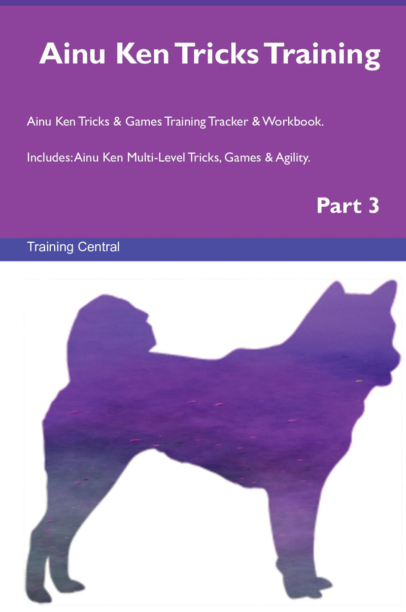 Ainu Ken Tricks Training Ainu Ken Tricks & Games Training Tracker & Workbook.  Includes: Ainu Ken Multi-Level Tricks, Games & Agility. Part 3