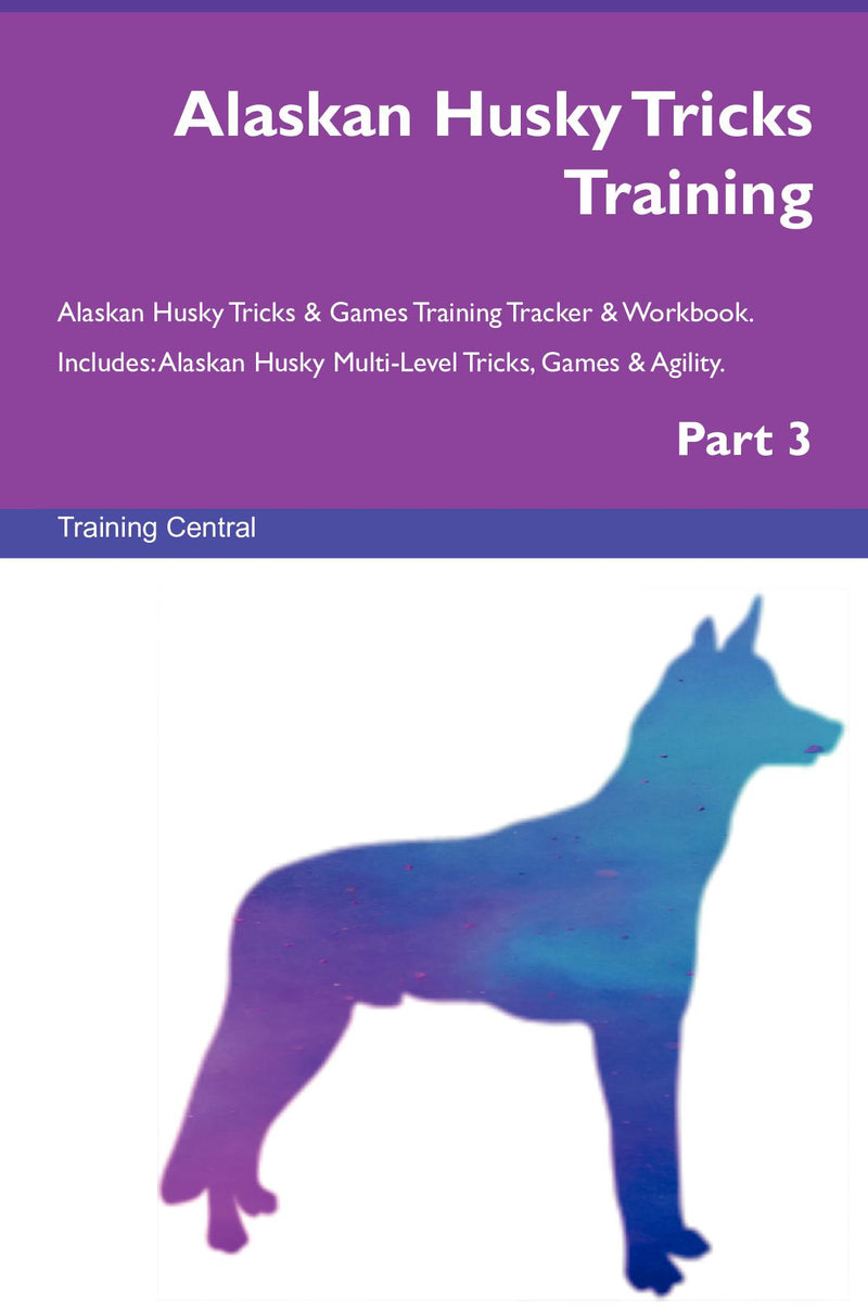 Alaskan Husky Tricks Training Alaskan Husky Tricks & Games Training Tracker & Workbook.  Includes: Alaskan Husky Multi-Level Tricks, Games & Agility. Part 3