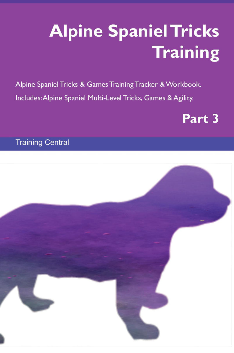 Alpine Spaniel Tricks Training Alpine Spaniel Tricks & Games Training Tracker & Workbook.  Includes: Alpine Spaniel Multi-Level Tricks, Games & Agility. Part 3