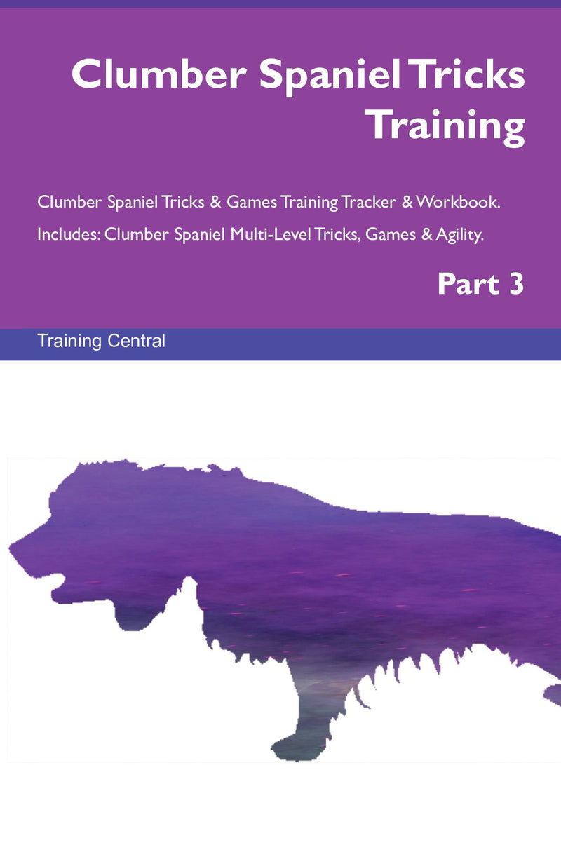 Clumber Spaniel Tricks Training Clumber Spaniel Tricks & Games Training Tracker & Workbook.  Includes: Clumber Spaniel Multi-Level Tricks, Games & Agility. Part 3