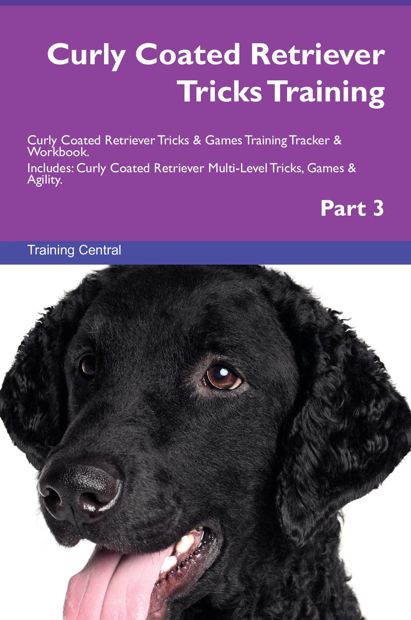 Curly Coated Retriever Tricks Training Curly Coated Retriever Tricks & Games Training Tracker & Workbook.  Includes: Curly Coated Retriever Multi-Level Tricks, Games & Agility. Part 3