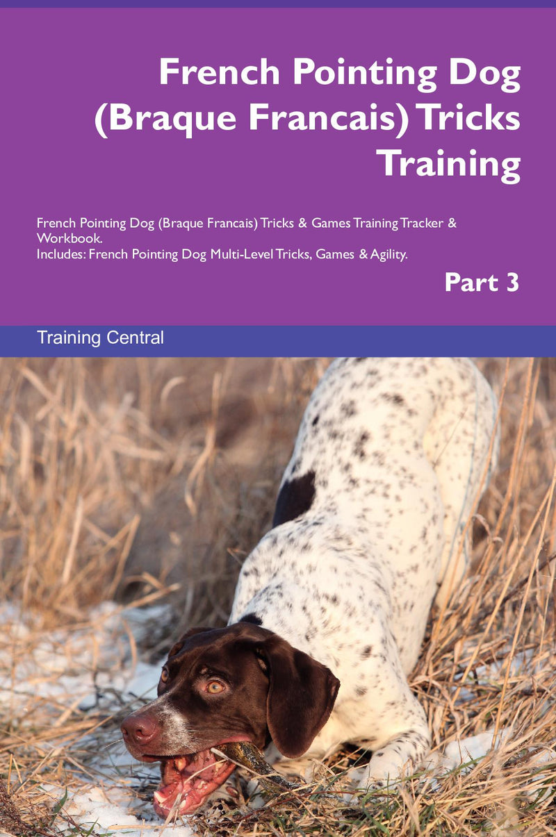 French Pointing Dog (Braque Francais) Tricks Training French Pointing Dog (Braque Francais) Tricks & Games Training Tracker & Workbook.  Includes: French Pointing Dog Multi-Level Tricks, Games & Agility. Part 3