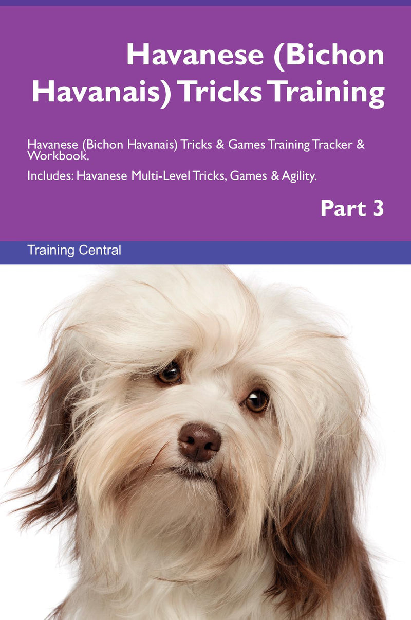 Havanese (Bichon Havanais) Tricks Training Havanese (Bichon Havanais) Tricks & Games Training Tracker & Workbook.  Includes: Havanese Multi-Level Tricks, Games & Agility. Part 3