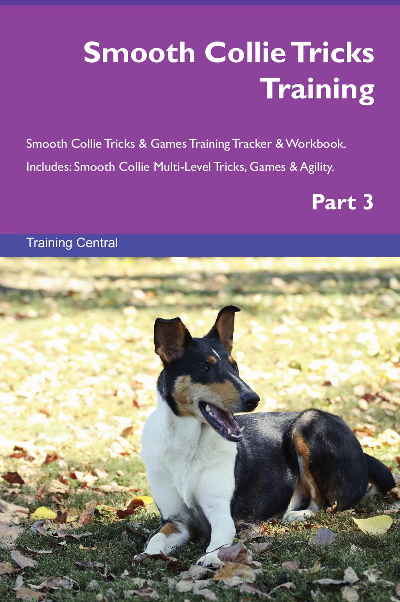 Smooth Collie Tricks Training Smooth Collie Tricks & Games Training Tracker & Workbook.  Includes: Smooth Collie Multi-Level Tricks, Games & Agility. Part 3