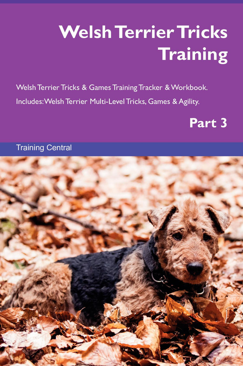 Welsh Terrier Tricks Training Welsh Terrier Tricks & Games Training Tracker & Workbook.  Includes: Welsh Terrier Multi-Level Tricks, Games & Agility. Part 3