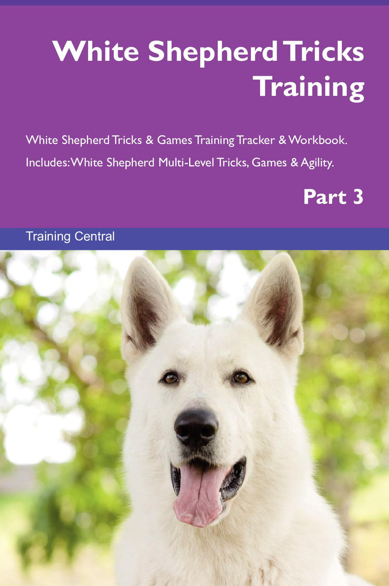 White Shepherd Tricks Training White Shepherd Tricks & Games Training Tracker & Workbook.  Includes: White Shepherd Multi-Level Tricks, Games & Agility. Part 3