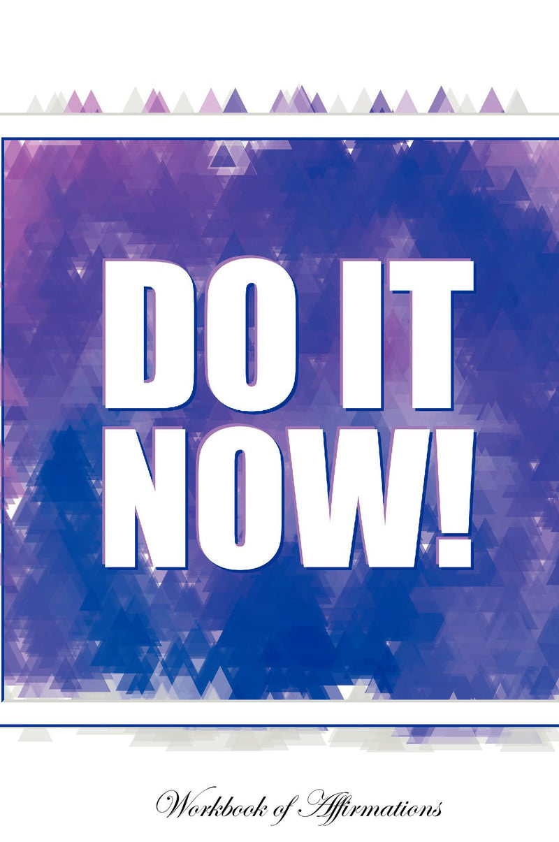 Do It Now Workbook of Affirmations Do It Now Workbook of Affirmations: Bullet Journal, Food Diary, Recipe Notebook, Planner, To Do List, Scrapbook, Academic Notepad