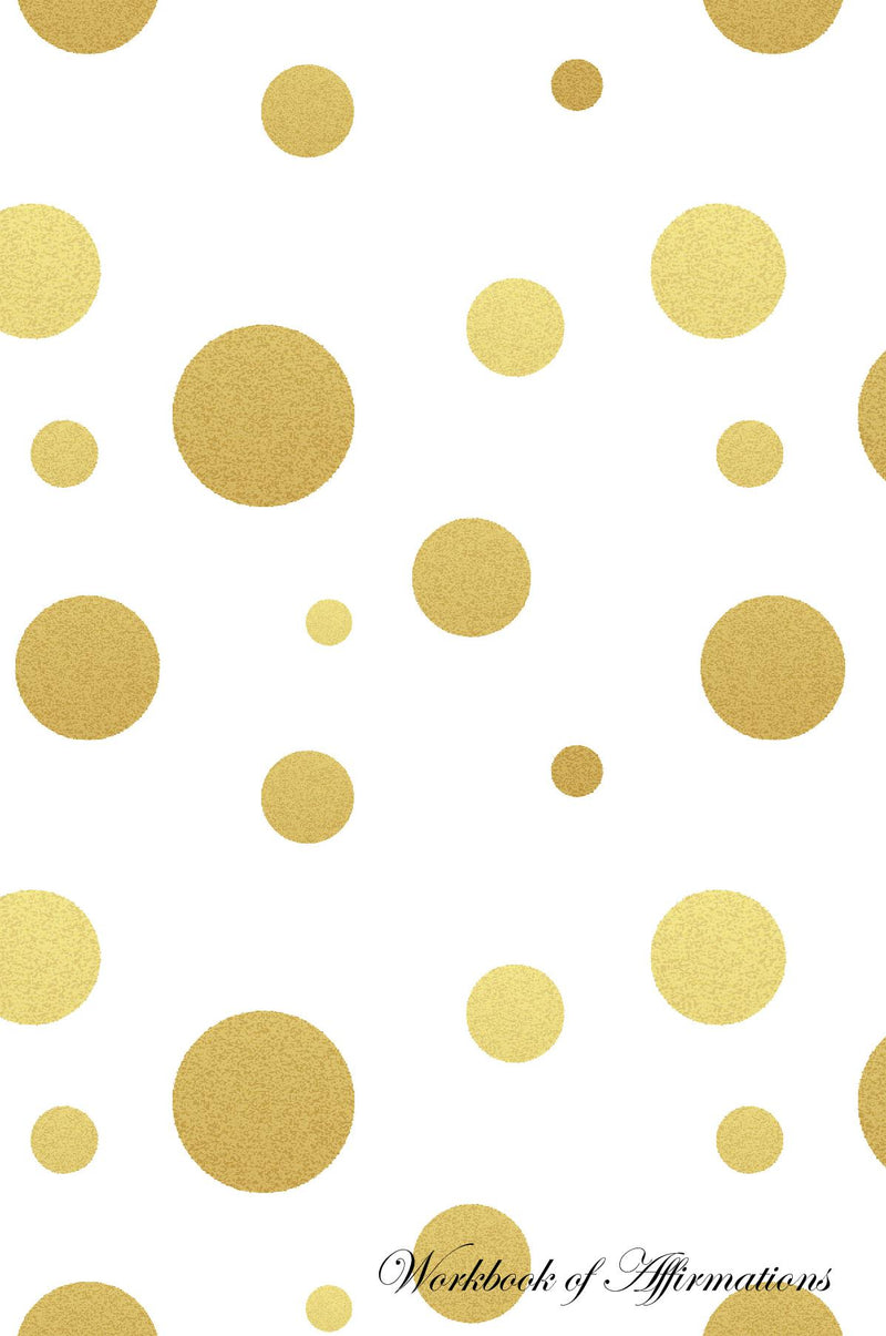 Golden Polka Dots Workbook of Affirmations Golden Polka Dots Workbook of Affirmations: Bullet Journal, Food Diary, Recipe Notebook, Planner, To Do List, Scrapbook, Academic Notepad