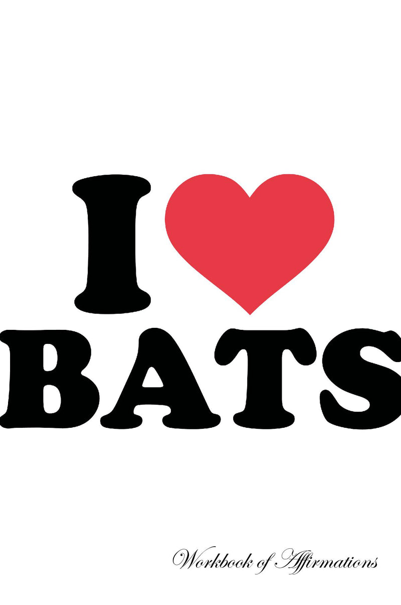 I Love Bats Workbook of Affirmations I Love Bats Workbook of Affirmations: Bullet Journal, Food Diary, Recipe Notebook, Planner, To Do List, Scrapbook, Academic Notepad