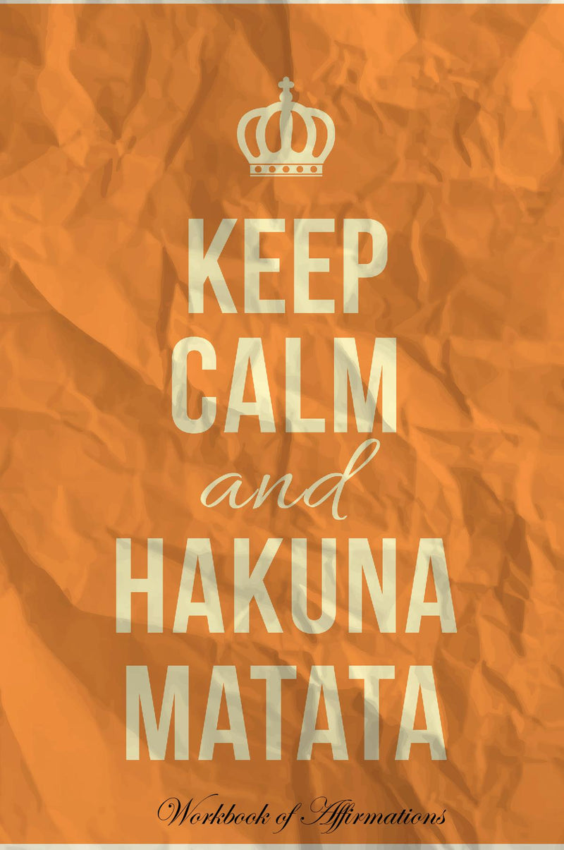 Keep Calm Hakuna Matata Workbook of Affirmations Keep Calm Hakuna Matata Workbook of Affirmations: Bullet Journal, Food Diary, Recipe Notebook, Planner, To Do List, Scrapbook, Academic Notepad
