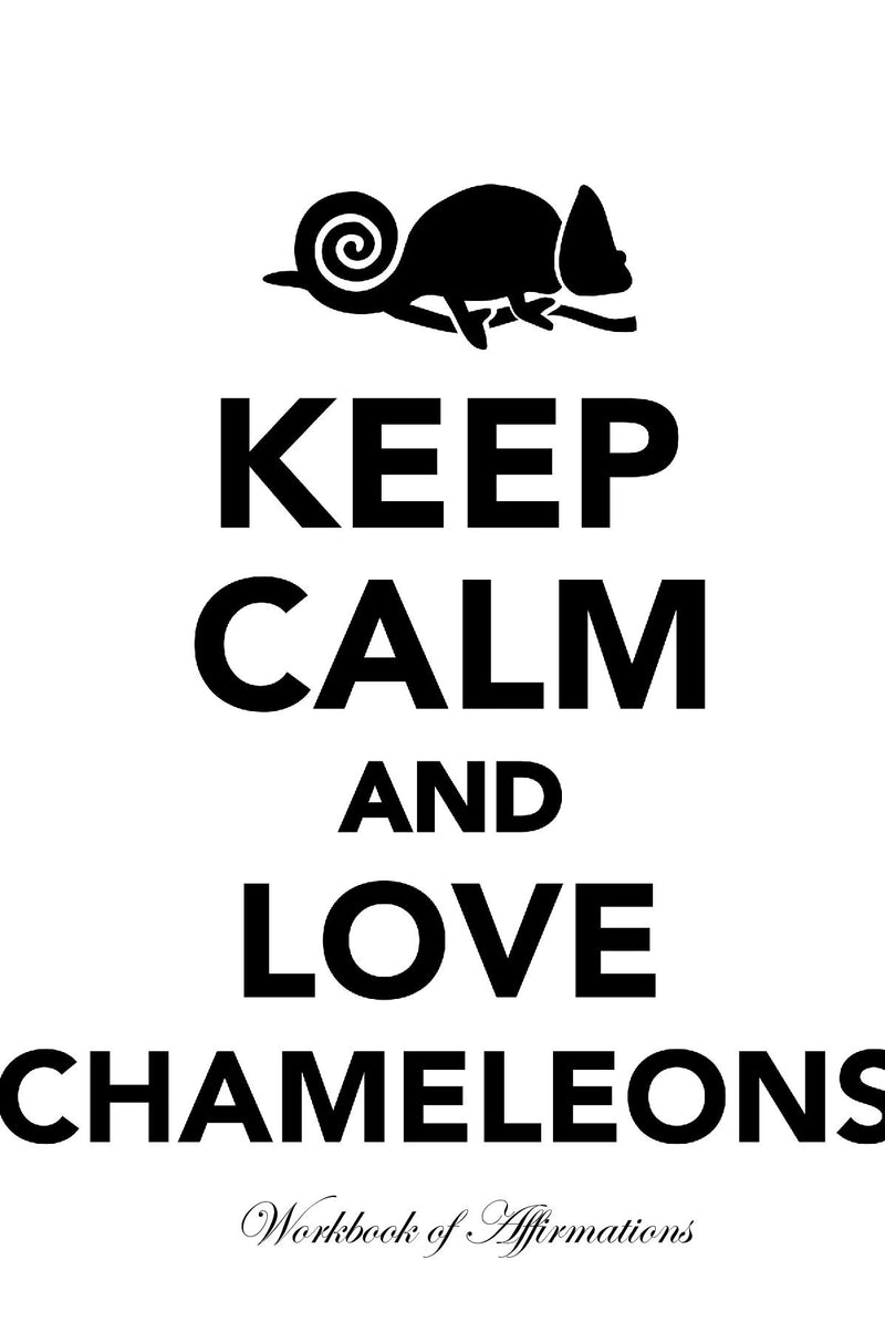 Keep Calm Love Chameleons Workbook of Affirmations Keep Calm Love Chameleons Workbook of Affirmations: Bullet Journal, Food Diary, Recipe Notebook, Planner, To Do List, Scrapbook, Academic Notepad