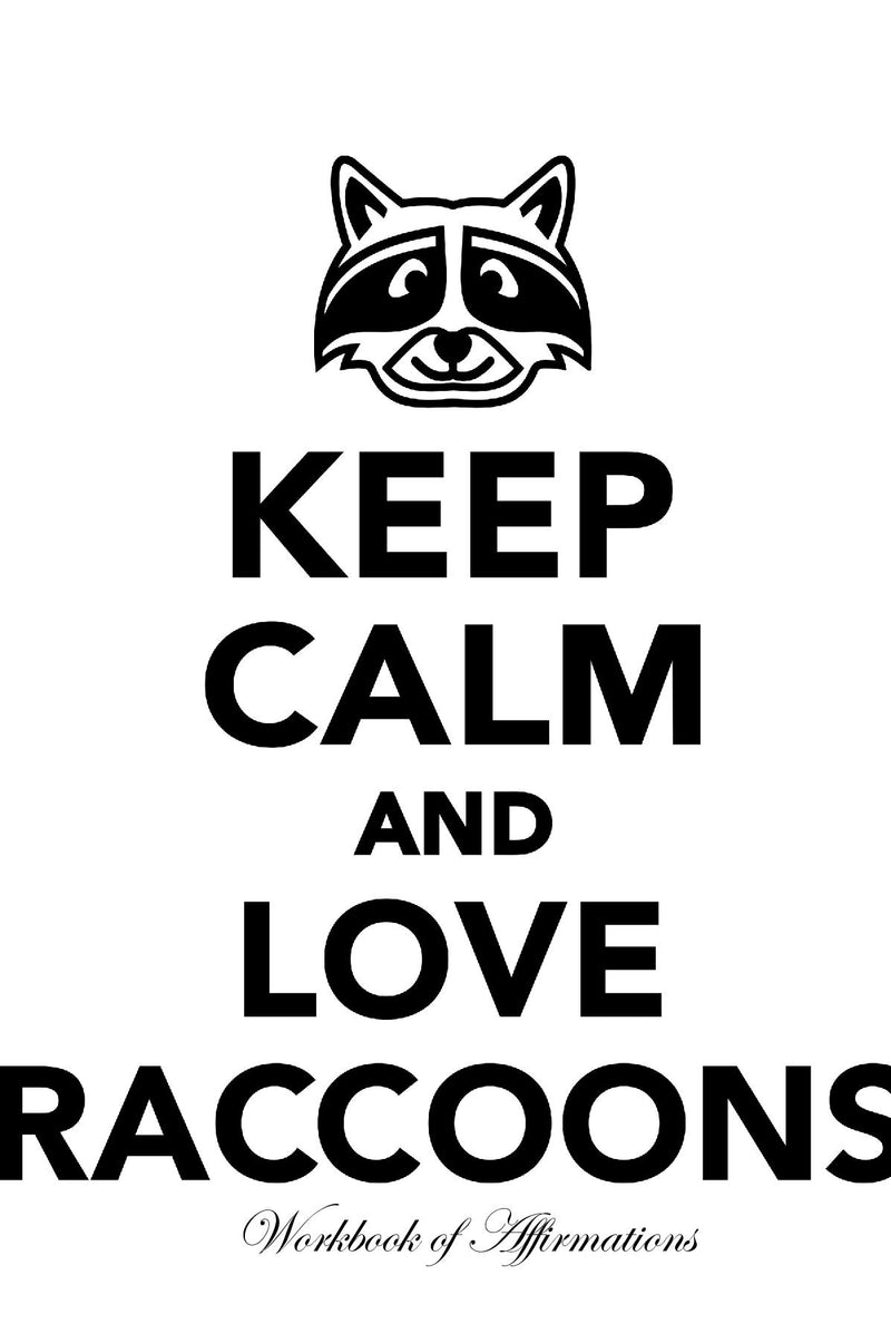 Keep Calm Love Raccoons Workbook of Affirmations Keep Calm Love Raccoons Workbook of Affirmations: Bullet Journal, Food Diary, Recipe Notebook, Planner, To Do List, Scrapbook, Academic Notepad