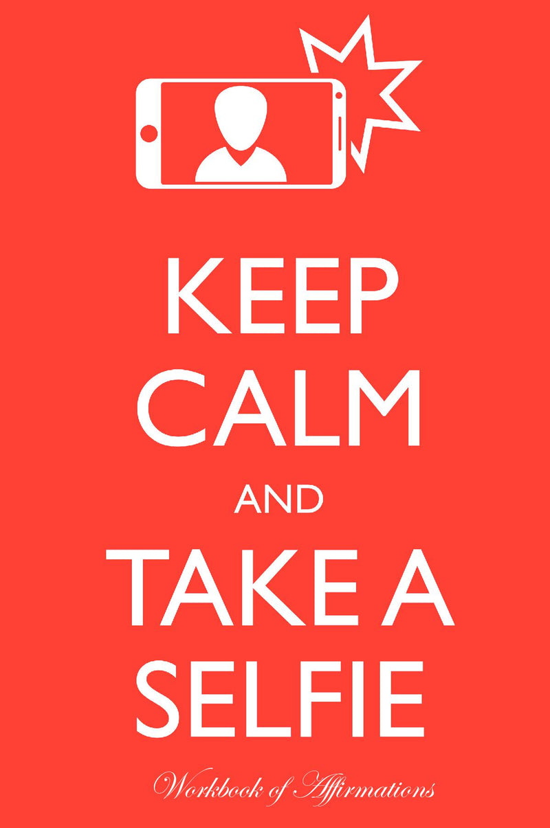 Keep Calm Take a Selfie Workbook of Affirmations Keep Calm Take a Selfie Workbook of Affirmations: Bullet Journal, Food Diary, Recipe Notebook, Planner, To Do List, Scrapbook, Academic Notepad