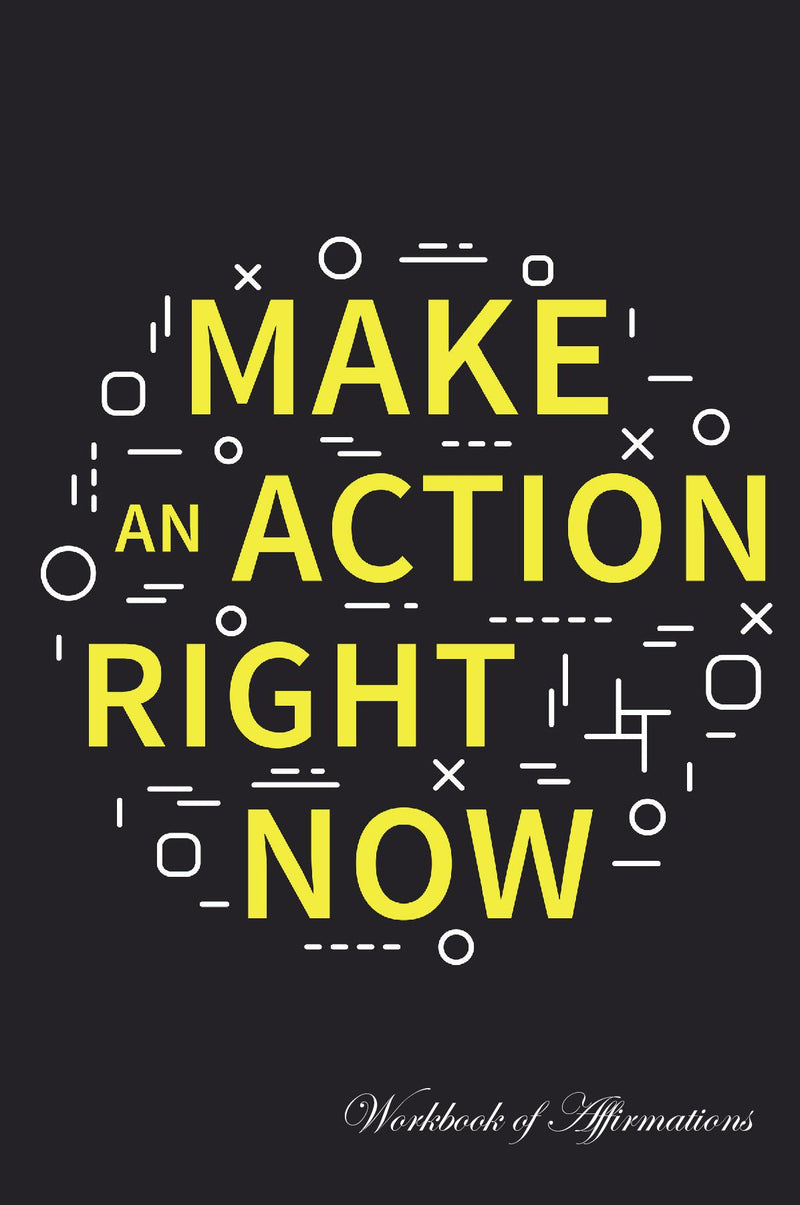 Make Action Right Now Workbook of Affirmations Make Action Right Now Workbook of Affirmations: Bullet Journal, Food Diary, Recipe Notebook, Planner, To Do List, Scrapbook, Academic Notepad