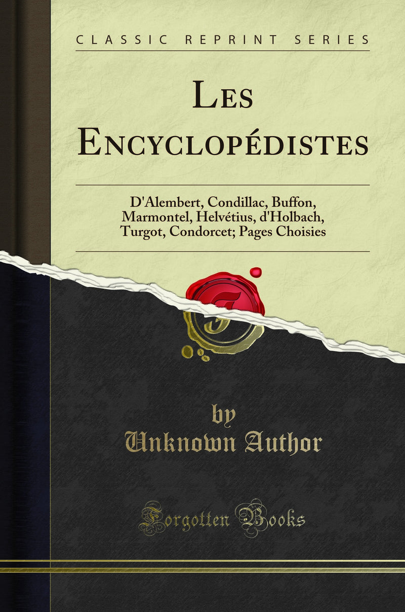 Les Encyclopédistes: D'Alembert, Condillac, Buffon, Marmontel, Helvétius, d'Holbach, Turgot, Condorcet; Pages Choisies (Classic Reprint)