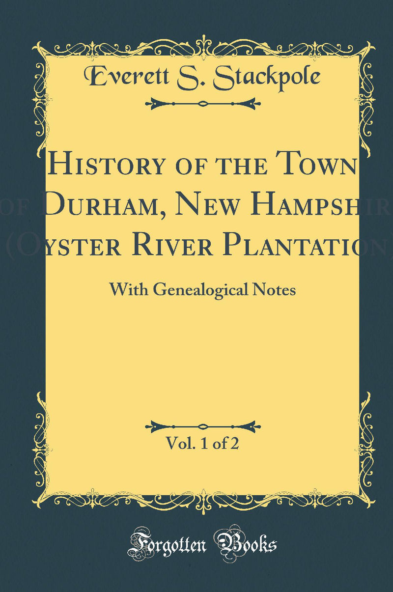 History of the Town of Durham, New Hampshire (Oyster River Plantation), Vol. 1 of 2: With Genealogical Notes (Classic Reprint)