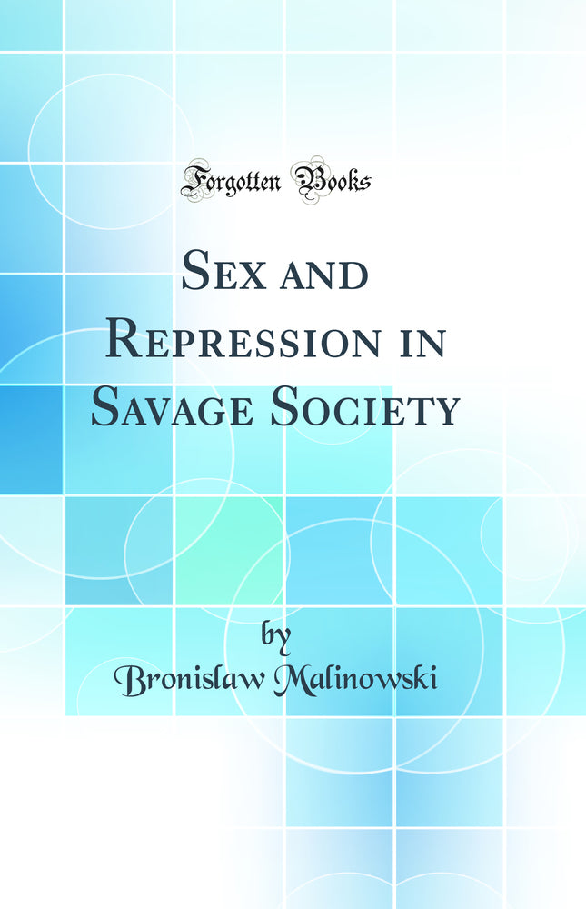 Sex and Repression in Savage Society (Classic Reprint)