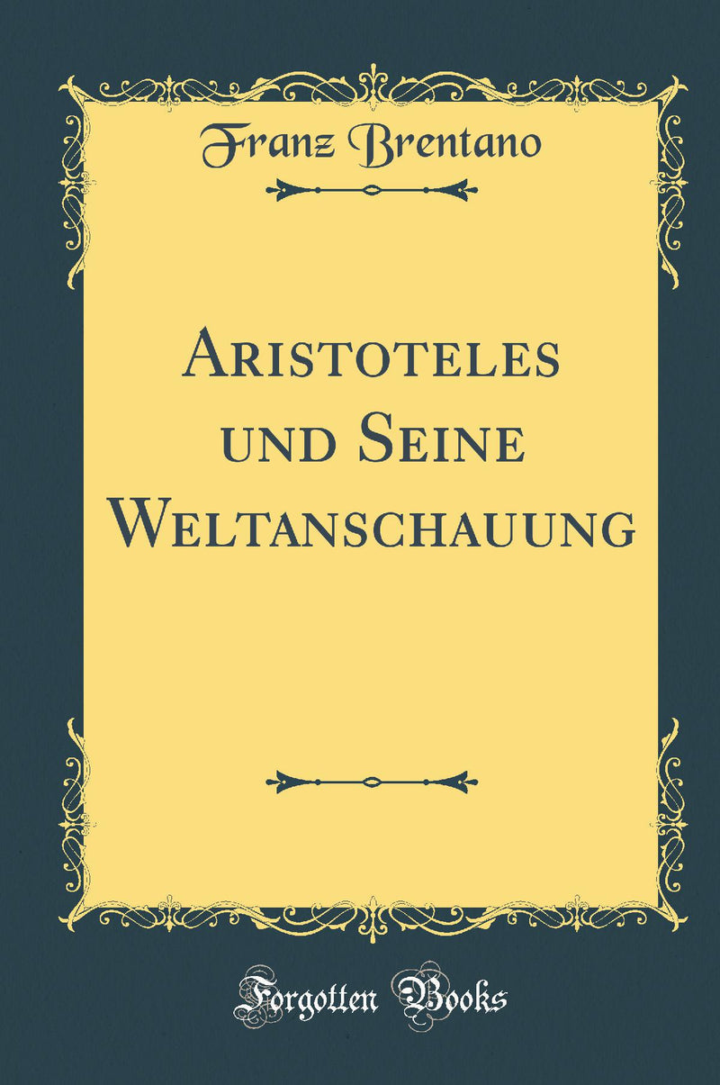 Aristoteles und Seine Weltanschauung (Classic Reprint)