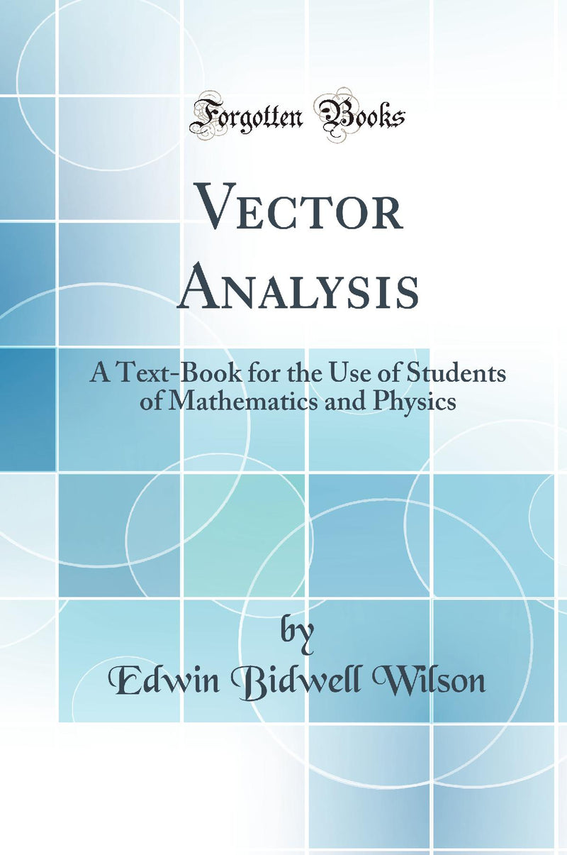 Vector Analysis: A Text-Book for the Use of Students of Mathematics and Physics (Classic Reprint)
