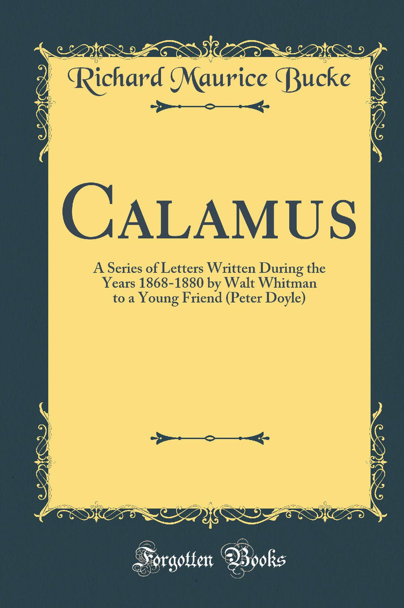 Calamus: A Series of Letters Written During the Years 1868-1880 by Walt Whitman to a Young Friend (Peter Doyle) (Classic Reprint)