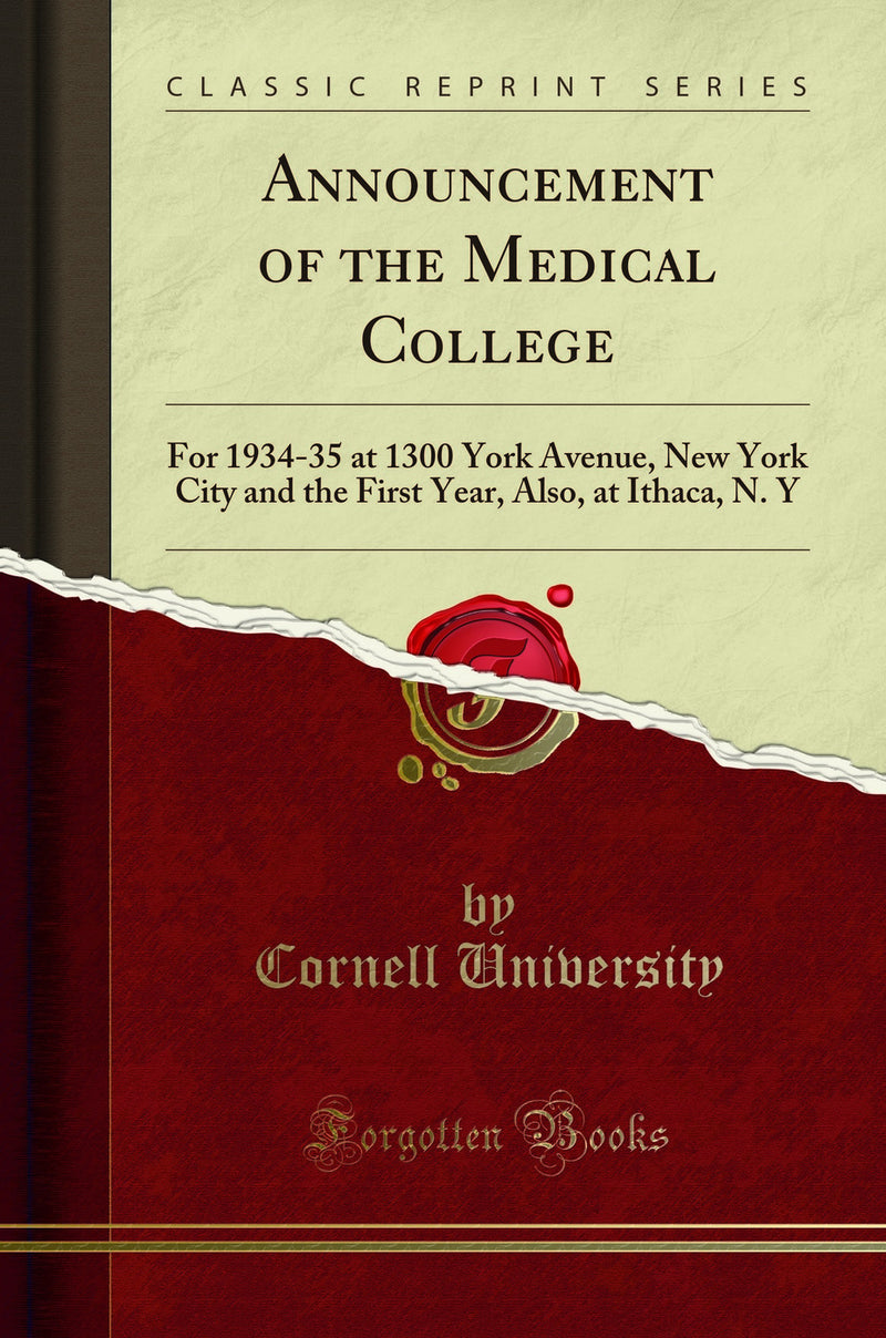Announcement of the Medical College: For 1934-35 at 1300 York Avenue, New York City and the First Year, Also, at Ithaca, N. Y (Classic Reprint)