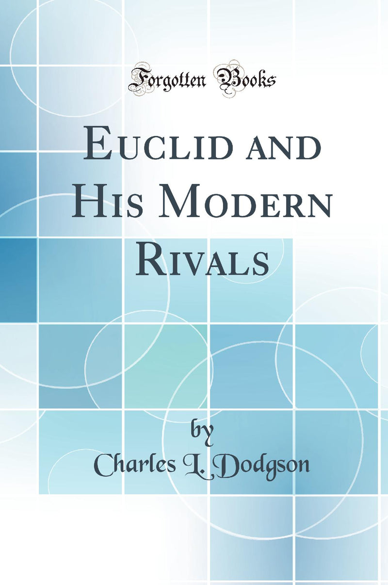 Euclid and His Modern Rivals (Classic Reprint)