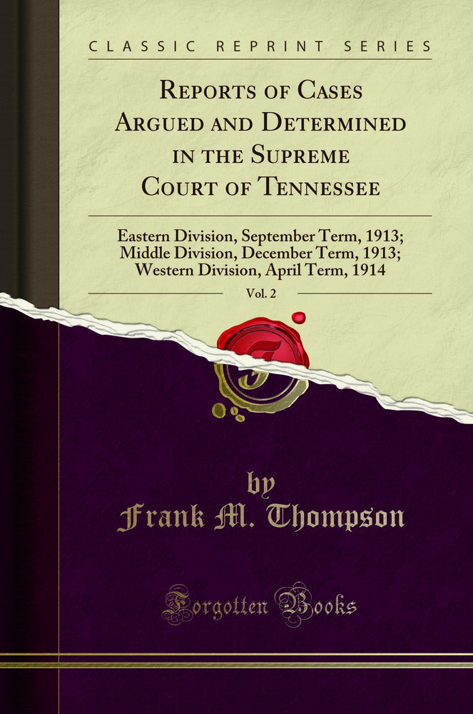Reports of Cases Argued and Determined in the Supreme Court of Tennessee, Vol. 2: Eastern Division, September Term, 1913; Middle Division, December Term, 1913; Western Division, April Term, 1914 (Classic Reprint)