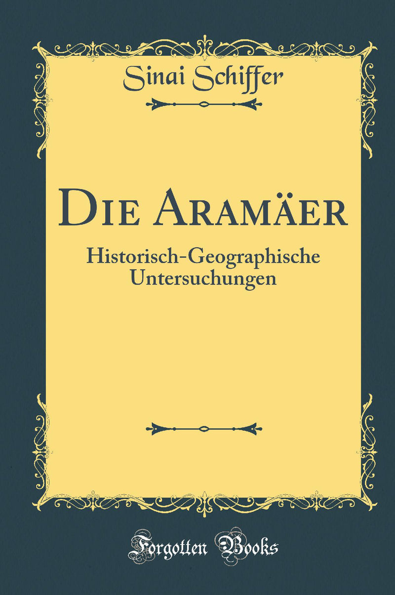 Die Aram?er: Historisch-Geographische Untersuchungen (Classic Reprint)