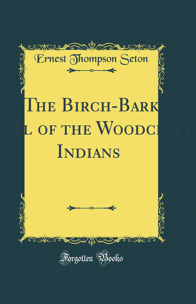 The Birch-Bark Roll of the Woodcraft Indians : Containing Their Constitution, Laws, Games, and Deeds (Classic Reprint)