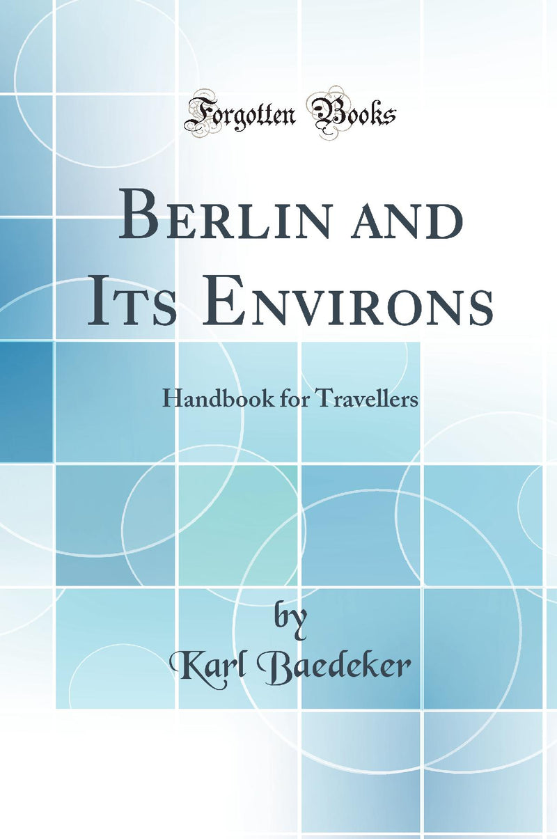 Berlin and Its Environs: Handbook for Travellers (Classic Reprint)