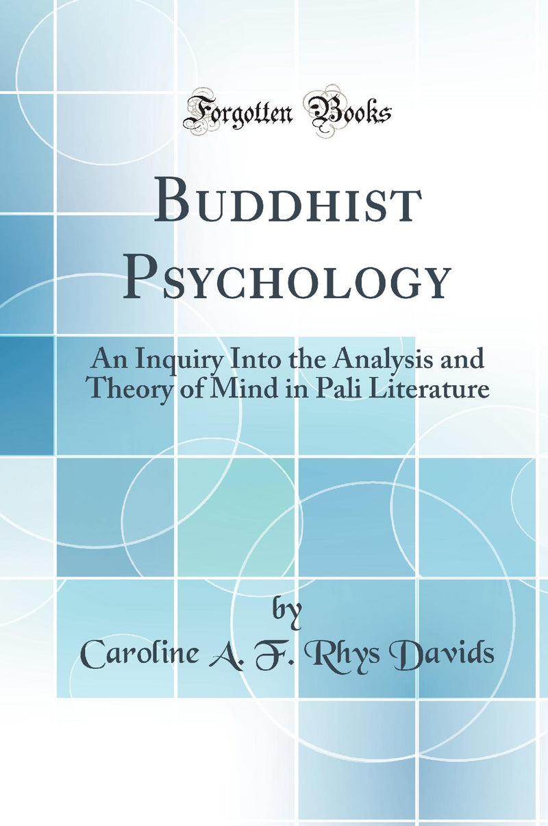 Buddhist Psychology: An Inquiry Into the Analysis and Theory of Mind in Pali Literature (Classic Reprint)