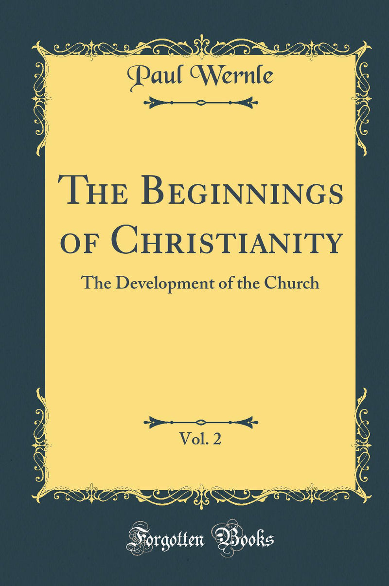 The Beginnings of Christianity, Vol. 2: The Development of the Church (Classic Reprint)