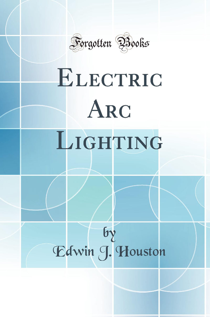Electric Arc Lighting (Classic Reprint)