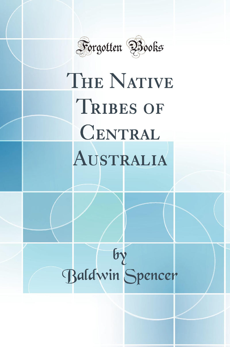 The Native Tribes of Central Australia (Classic Reprint)