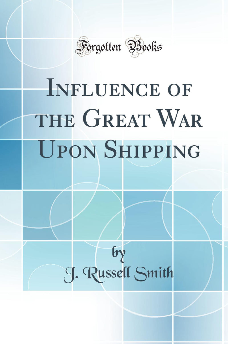 Influence of the Great War Upon Shipping (Classic Reprint)