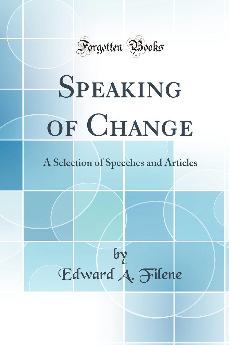 Speaking of Change: A Selection of Speeches and Articles (Classic Reprint)