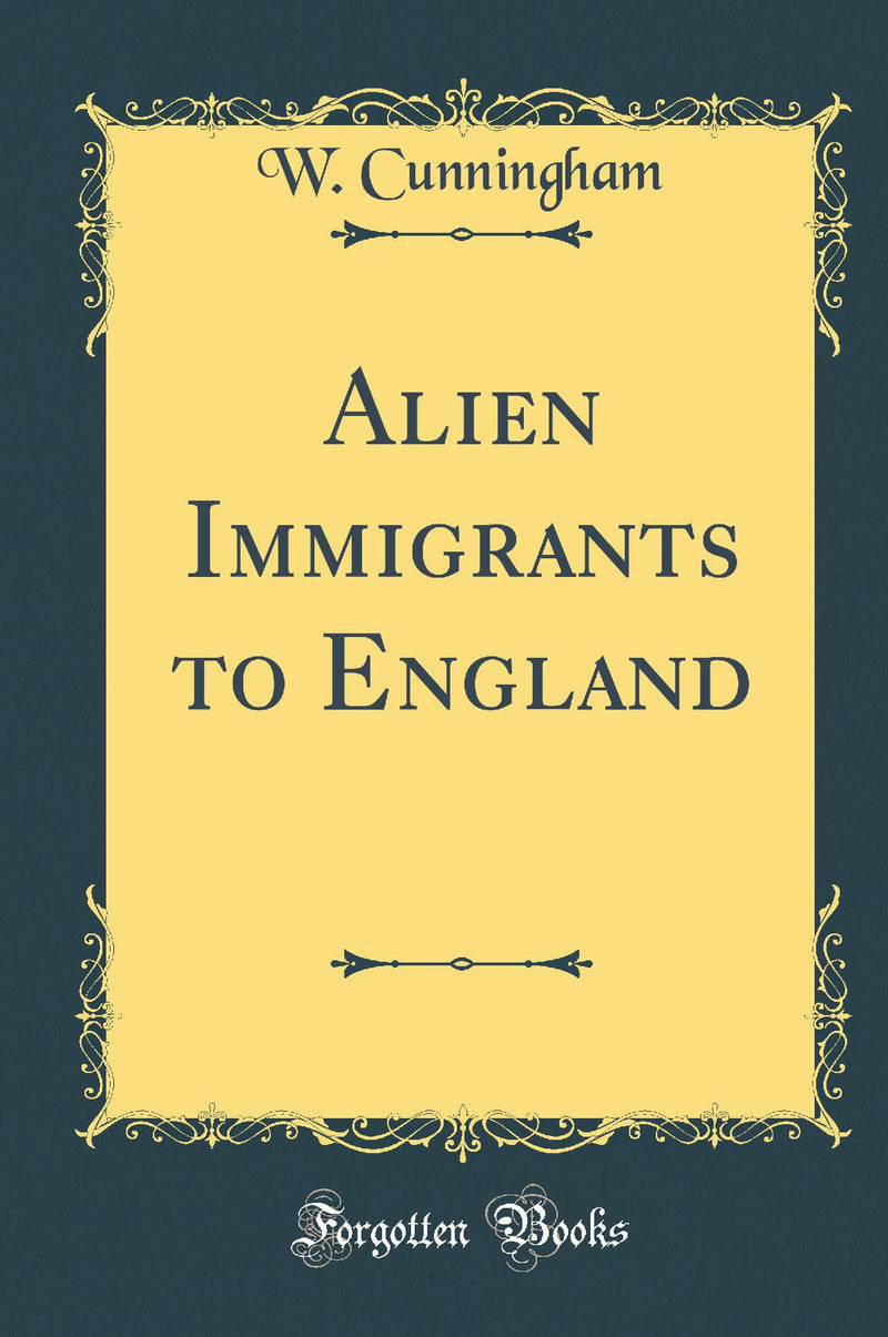 Alien Immigrants to England (Classic Reprint)