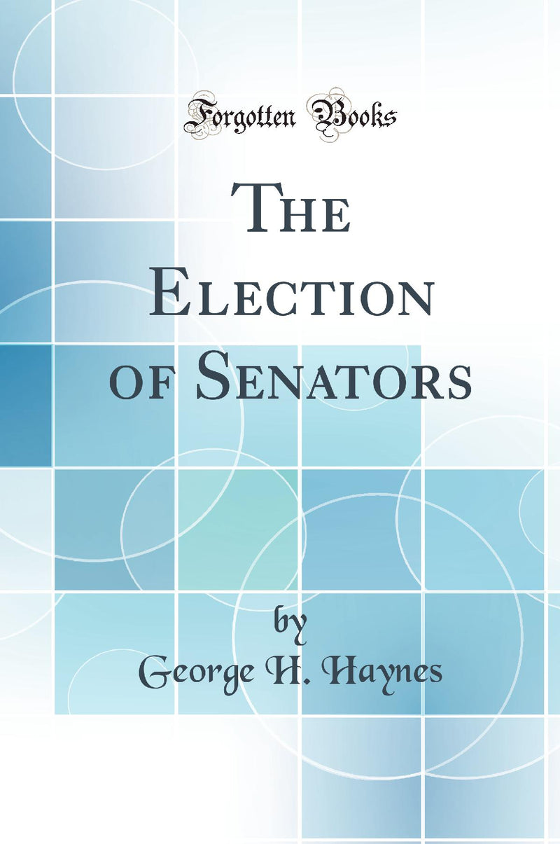 The Election of Senators (Classic Reprint)