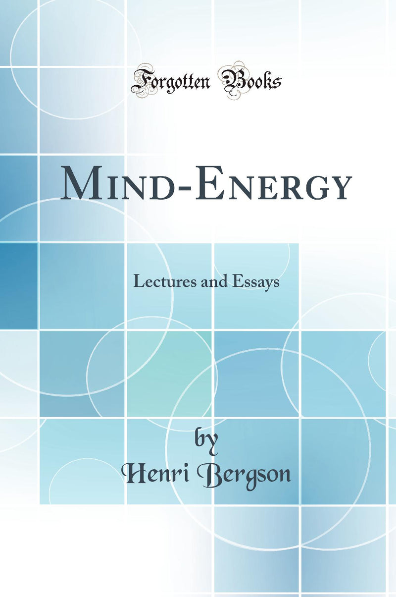 Mind-Energy: Lectures and Essays (Classic Reprint)
