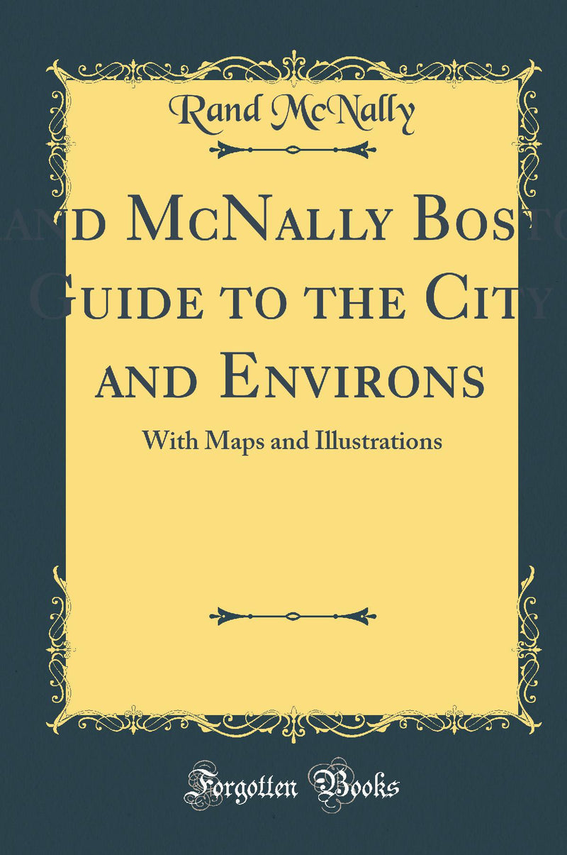 Rand McNally Boston Guide to the City and Environs: With Maps and Illustrations (Classic Reprint)