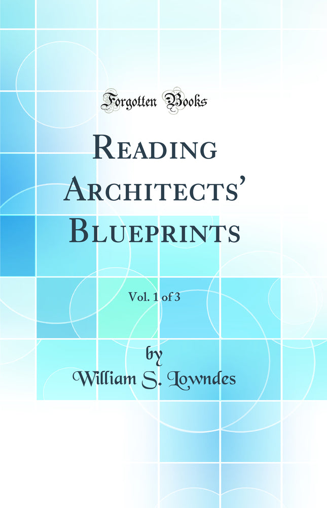 Reading Architects' Blueprints, Vol. 1 of 3 (Classic Reprint)