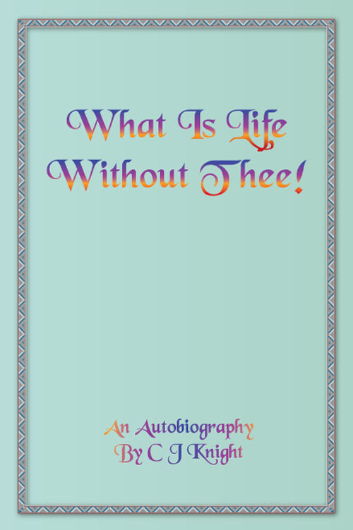 What is Life Without Thee! An Autobiography